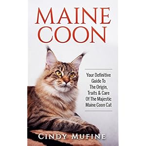 Maine Coon: Your Definitive Guide to The Origin, Traits & Care Of The Majestic Maine Coon Cat (Cats, Maine Coon, Pet Training, Puppy Training)