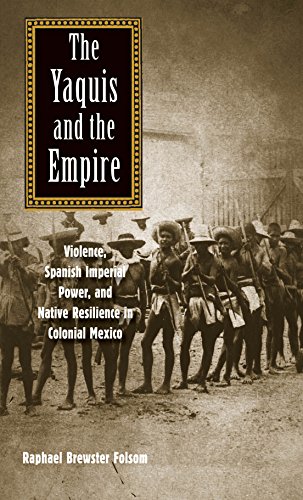 The Yaquis and the Empire: Violence, Spanish Imperial Power, and Native Resilience in Colonial Mexico (The Lamar Series in Western History)