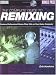 The Complete Guide to Remixing: Produce Professional Dance-Floor Hits on Your Home Computer by Erik Hawkins