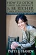 How to Ditch Your Allowance and Be Richer Than Your Parents!: 9 Wealth building tools to make a teen rich