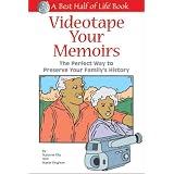 Videotape Your Memoirs: The Perfect Way to Preserve Your Family's History (The Best Half of Life)