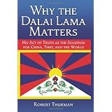 Why the Dalai Lama Matters: His Act of Truth as the Solution for China, Tibet, and the Worldby Robert Thurman