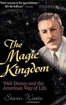 The Magic Kingdom: Walt Disney and the American Way of Life