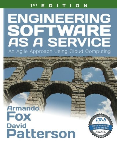 Engineering Software as a Service: An Agile Approach Using Cloud Computing, by Armando Fox, David Patterson Engineering Software as a Service: An Agile Approach Using Cloud Computing, by Armando Fox, David Patterson
