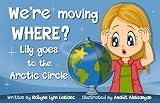 We're moving WHERE?!: Lily goes to the Arctic Circle