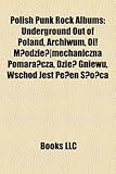 Polish Punk Rock Albums: Underground Out of Poland, Archiwum, Oi! M Odzie -Mechaniczna Pomara Cza, Dzie Gniewu, Wschod Jest Pe En S O CA-