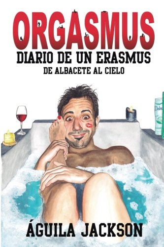 Orgasmus: Diario de un Erasmus: De Albacete al cielo (Volume 1) (Spanish Edition)