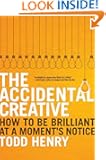 The Accidental Creative: How to Be Brilliant at a Moment's Notice