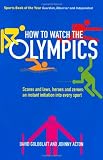 from David Goldblatt How to Watch the Olympics: Scores and laws, heroes and zeros  an instant initiation to every sport