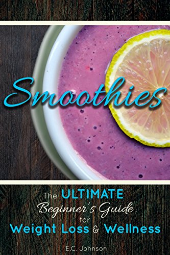 Smoothies: The Ultimate Beginner's Guide for  Weight Loss and Wellness: Weight Loss, Recipes,Cheap Recipes,Green, Raw, Detox