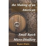 The Making of an American Small Batch Micro-Distillery ~ Ryan Klein