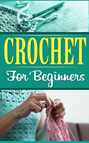 Crochet: Knitting: Crochet for Beginners (Sewing Hobbies Quilting) (Crafts Crochet Needlepoint)
