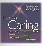 The Art of Caring: Holistic Healing Using Relaxation, Imagery, Music Therapy & Touch