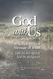 God With Us: The Biblical Message Of Jesus, Life In The Spirit, Not In Religion