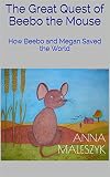 The Great Quest of Beebo the Mouse: How Beebo and Megan Saved the World