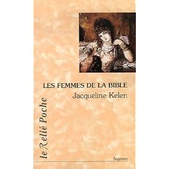 Les Femmes de la Bible : Les vierges, les �pouses, les rebelles, les s�ductrices, les proph�tesses, les prostitu�es...