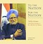 To the Nation, for the Nation: Selections from Selected Speeches of Dr. Manmohan Singh