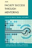 Faculty Success through Mentoring: A Guide for Mentors, Mentees, and Leaders (American Council on Education Series on Higher Education)