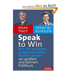 Speak to Win: Wie Sie zu einem ausgezeichneten Redner werden vor gro�em und kleinem Publikum