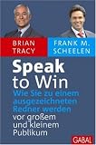 Brian Tracy, Frank M. Scheelen: Speak to Win: Wie Sie zu einem ausgezeichneten Redner werden vor gro�em und kleinem Publikum