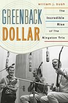 Greenback Dollar: The Incredible Rise of The Kingston Trio Greenback Dollar: The Incredible Rise of The Kingston Trio