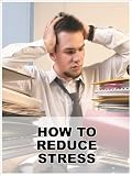 How To Reduce Stress (Workplace Stress)