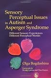 Sensory Perceptual Issues in Autism and Asperger Syndrome: Different Sensory Experiences, Different Perceptual Worlds: Different Sensory Experiences - Different Perceptual Worlds