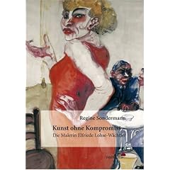 Kunst ohne Kompromiss: Die Malerin Elfriede Lohse-W�chtler 1899-1940