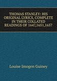 Produkt-Bild: Thomas Stanley: his original lyrics complete, in their collated readings of 1647, 1651, 1657; with an introd., textual notes, a list of editions and an appendix of translations (1907)