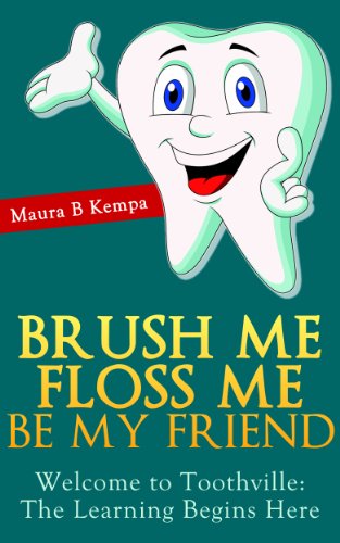 Brush Me Floss Me Be My Friend.  Welcome to Toothville:  Learning Begins Here.  A Kids Book About Caring For Their Teeth