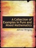 A Collection of Examples in Pure and Mixed Mathematics