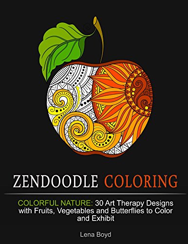 Zendoodle Coloring: Colorful Nature: 30 Art Therapy Designs with Fruits, Vegetables and Butterflies to Color and Exhibit (Zendoodle Coloring, coloring books for adults, coloring books for grown ups)