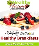 Healthy Breakfast Recipes - Sinfully Delicious (Healthy Pleasures)