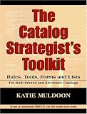The Catalog Strategists Toolkit: Rules, Tools, Forms, and Checklists for Both Print and Electronic Catalogs