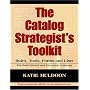 The Catalog Strategist's Toolkit: Rules, Tools, Forms, and Checklists for Both Print and Electronic Catalogs
