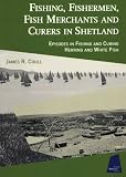 Fishing, fishermen, fish merchants and curers in Shetland : episodes in fishing and curing herring and white fish
