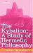 The Kybalion: A Study of the Hermetic Philosophy of Ancient Egypt and Greece