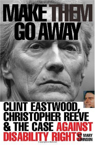Make Them Go Away: Clint Eastwood, Christopher Reeve and the Case Against Disability Rights
