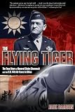 The Flying Tiger: The True Story of General Claire Chennault and the U.S. 14th Air Force in China