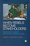 When rebels become stakeholders : democracy, agency and social change in India