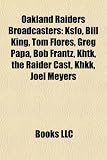 Oakland Raiders Broadcasters: Ksfo, Bill King, Tom Flores, Greg Papa, Bob Frantz, Khtk, the Raider Cast, Khkk, Joel Meyers