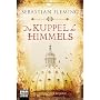 Die Kuppel des Himmels: Historischer Roman von Sebastian Fleming