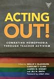 Acting Out! Combating Homophobia Through Teacher Activism (On School Reform)