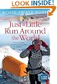 Just a Little Run Around the World: 5 Years, 3 Packs of Wolves and 53 Pairs of Shoes: 5 Years, 29 Marriage Proposals and 53 Pairs of Shoes