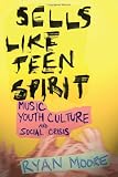 Sells like Teen Spirit: Music, Youth Culture, and Social Crisis