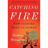 Catching Fire: How Cooking Made Us Human