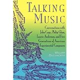 Talking Music: Conversations With John Cage, Philip Glass, Laurie Anderson, And 5 Generations Of American Experimental Composers [Paperback]