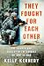 They Fought for Each Other: The Triumph and Tragedy of the Hardest Hit Unit in Iraq
