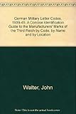German military letter codes, 1939-1945 : a concise identification guide to the manufacturers' marks of the Third Reich : by caode, by name and by location