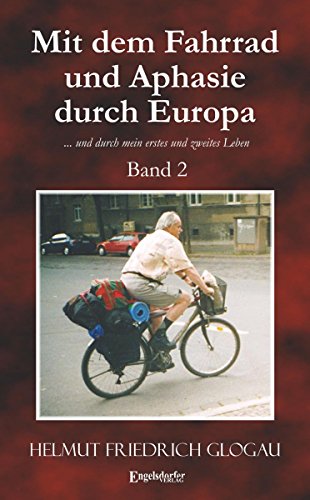 Mit dem Fahrrad und Aphasie durch Europa. Band 2: ... und durch mein erstes und zweites Leben (German Edition)